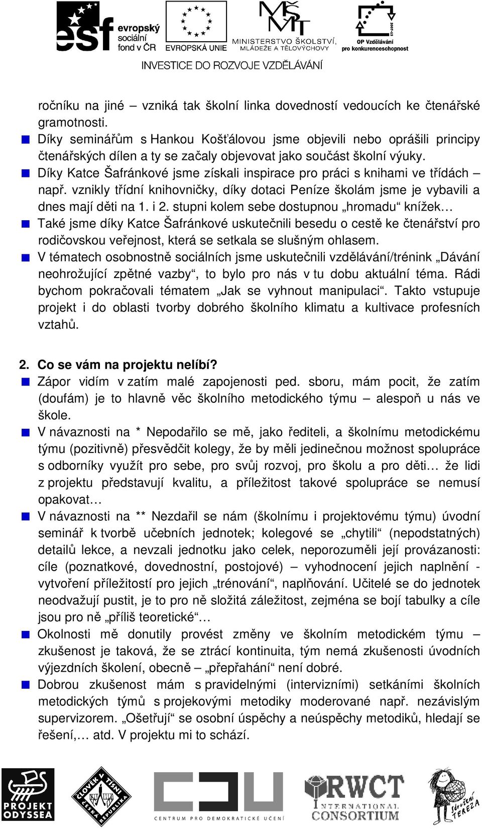 Díky Katce Šafránkové jsme získali inspirace pro práci s knihami ve třídách např. vznikly třídní knihovničky, díky dotaci Peníze školám jsme je vybavili a dnes mají děti na 1. i 2.