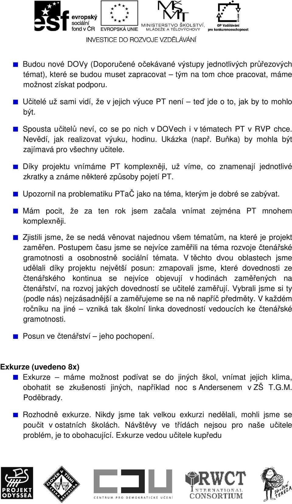 Ukázka (např. Buňka) by mohla být zajímavá pro všechny učitele. Díky projektu vnímáme PT komplexněji, už víme, co znamenají jednotlivé zkratky a známe některé způsoby pojetí PT.