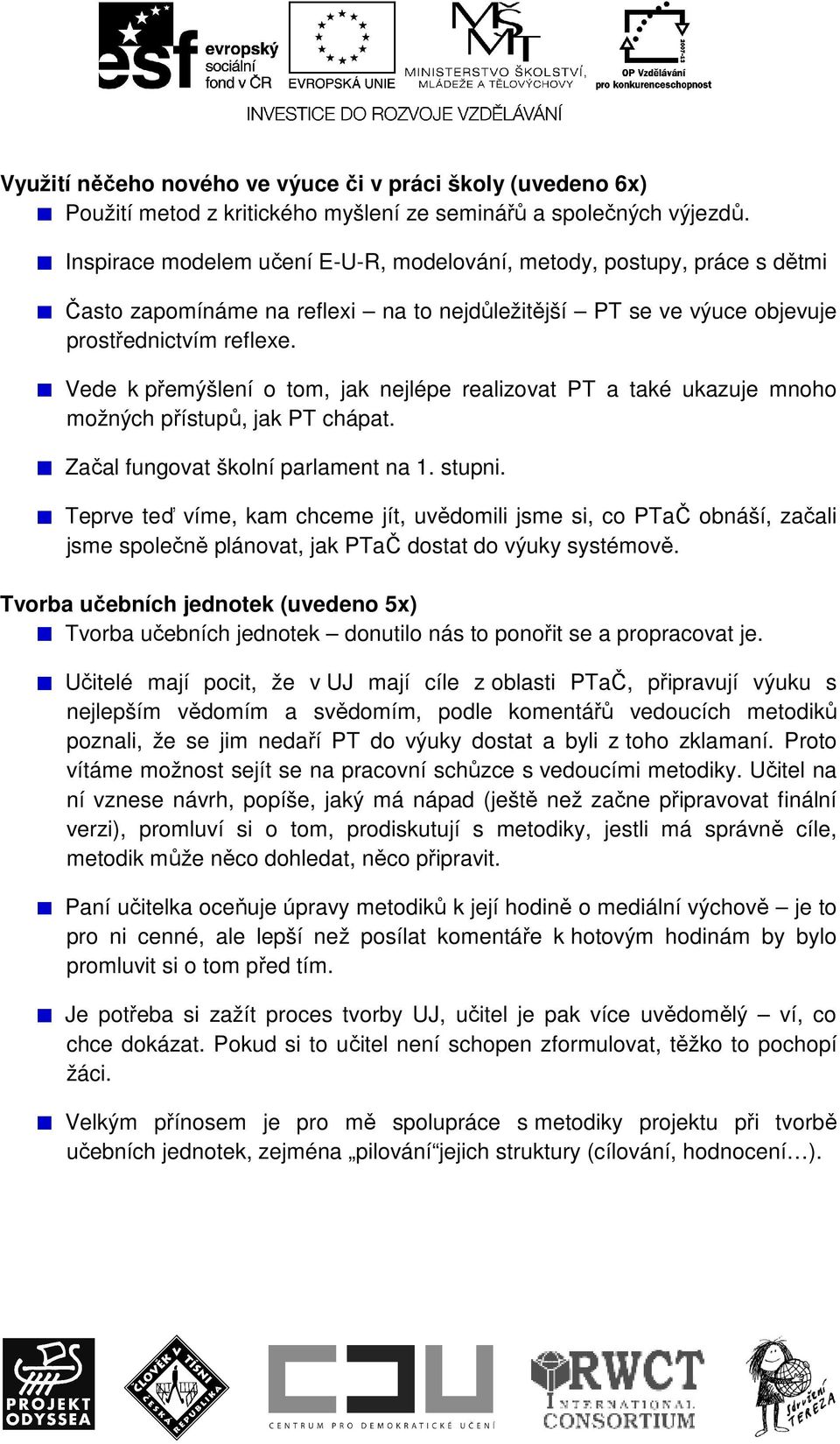 Vede k přemýšlení o tom, jak nejlépe realizovat PT a také ukazuje mnoho možných přístupů, jak PT chápat. Začal fungovat školní parlament na 1. stupni.