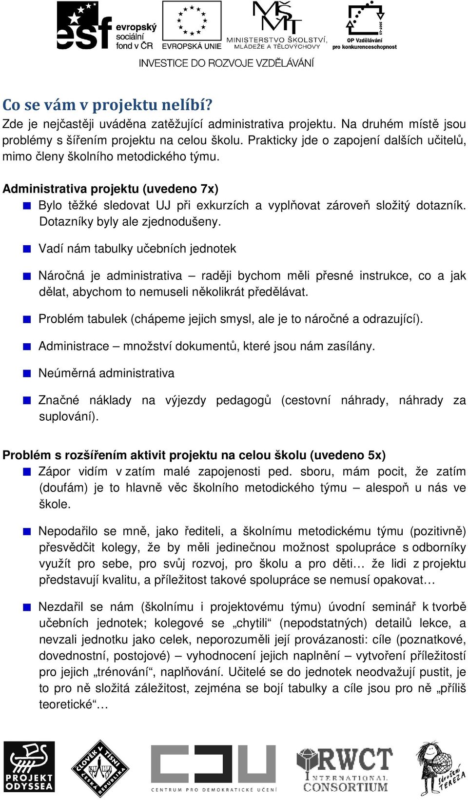 Dotazníky byly ale zjednodušeny. Vadí nám tabulky učebních jednotek Náročná je administrativa raději bychom měli přesné instrukce, co a jak dělat, abychom to nemuseli několikrát předělávat.