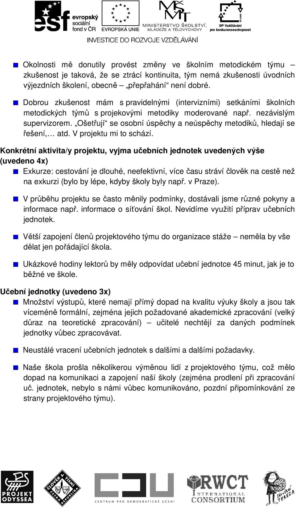 Ošetřují se osobní úspěchy a neúspěchy metodiků, hledají se řešení, atd. V projektu mi to schází.