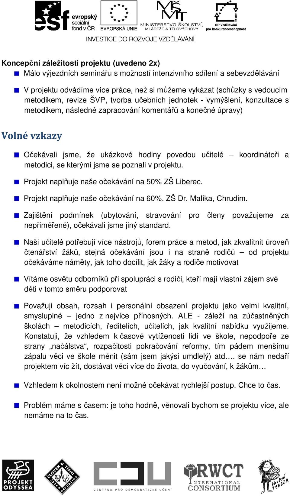 koordinátoři a metodici, se kterými jsme se poznali v projektu. Projekt naplňuje naše očekávání na 50% ZŠ Liberec. Projekt naplňuje naše očekávání na 60%. ZŠ Dr. Malíka, Chrudim.