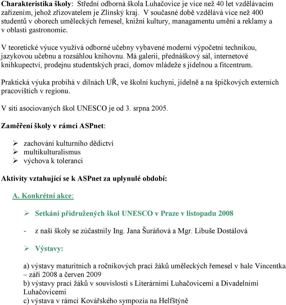 V teoretické výuce vyuţívá odborné učebny vybavené moderní výpočetní technikou, jazykovou učebnu a rozsáhlou knihovnu.