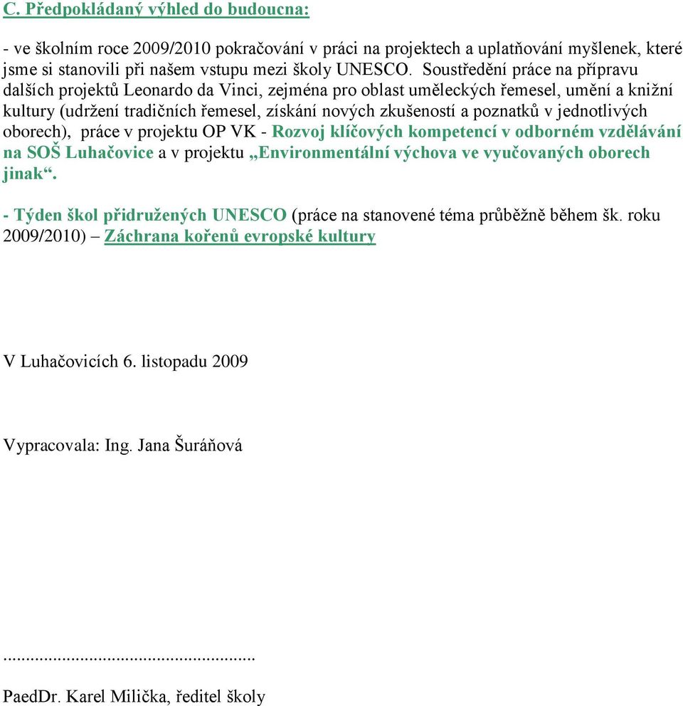 jednotlivých oborech), práce v projektu OP VK - Rozvoj klíčových kompetencí v odborném vzdělávání na SOŠ Luhačovice a v projektu Environmentální výchova ve vyučovaných oborech jinak.