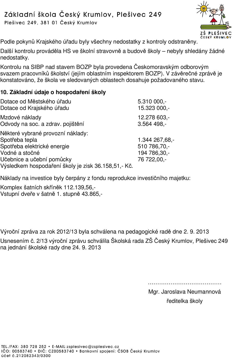 V závrené zpráv je konstatováno, že škola ve sledovaných oblastech dosahuje požadovaného stavu. 10. Základní údaje o hospodaení školy Dotace od Mstského úadu 5.310 000,- Dotace od Krajského úadu 15.