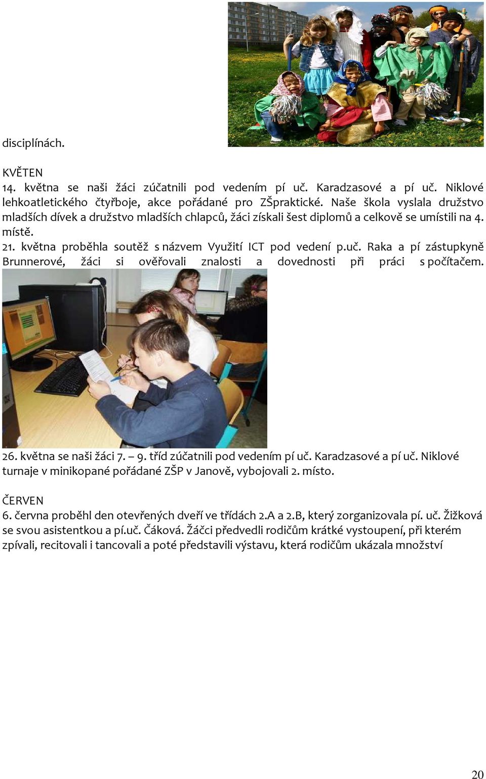 Raka a pí zástupkyně Brunnerové, žáci si ověřovali znalosti a dovednosti při práci s počítačem. 26. května se naši žáci 7. 9. tříd zúčatnili pod vedením pí uč. Karadzasové a pí uč.