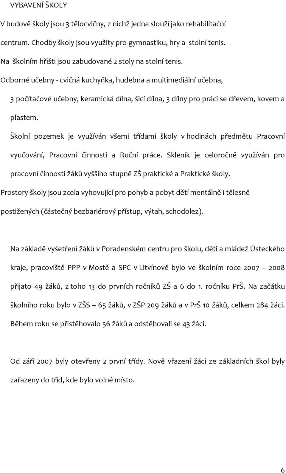 Odborné učebny - cvičná kuchyňka, hudebna a multimediální učebna, 3 počítačové učebny, keramická dílna, šicí dílna, 3 dílny pro práci se dřevem, kovem a plastem.