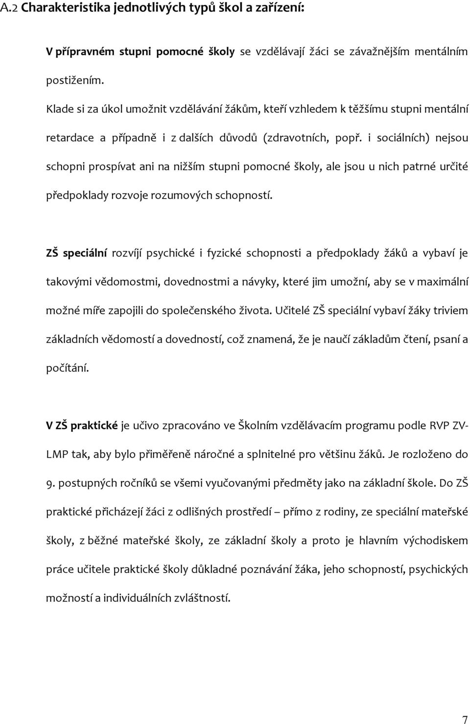 i sociálních) nejsou schopni prospívat ani na nižším stupni pomocné školy, ale jsou u nich patrné určité předpoklady rozvoje rozumových schopností.