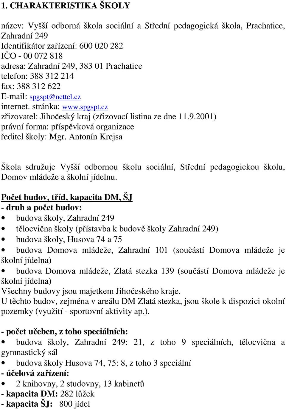 2001) právní forma: příspěvková organizace ředitel školy: Mgr. Antonín Krejsa Škola sdružuje Vyšší odbornou školu sociální, Střední pedagogickou školu, Domov mládeže a školní jídelnu.