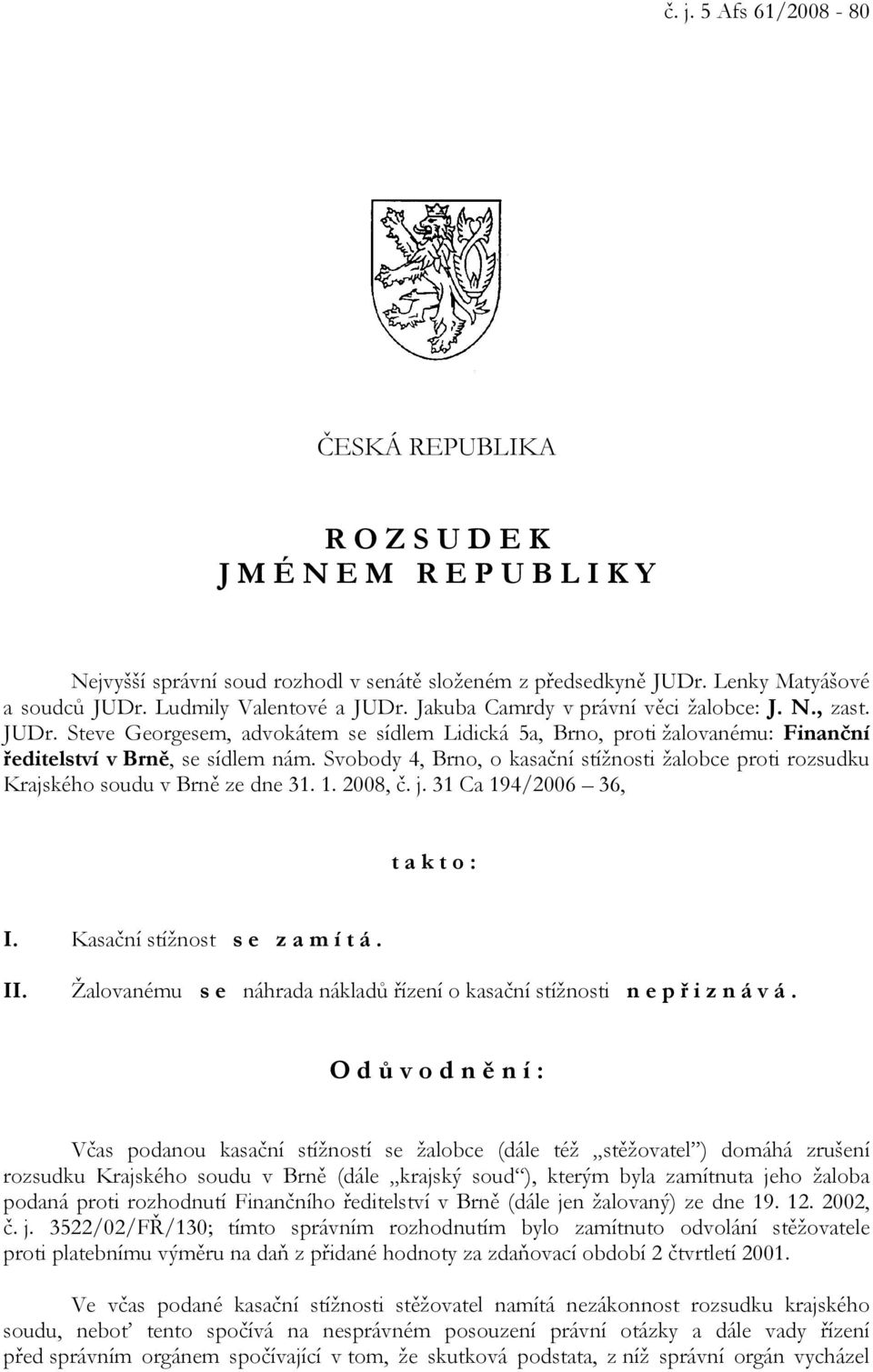 Svobody 4, Brno, o kasační stížnosti žalobce proti rozsudku Krajského soudu v Brně ze dne 31. 1. 2008, č. j. 31 Ca 194/2006 36, takto: I. Kasační stížnost s e z a m í t á. II.