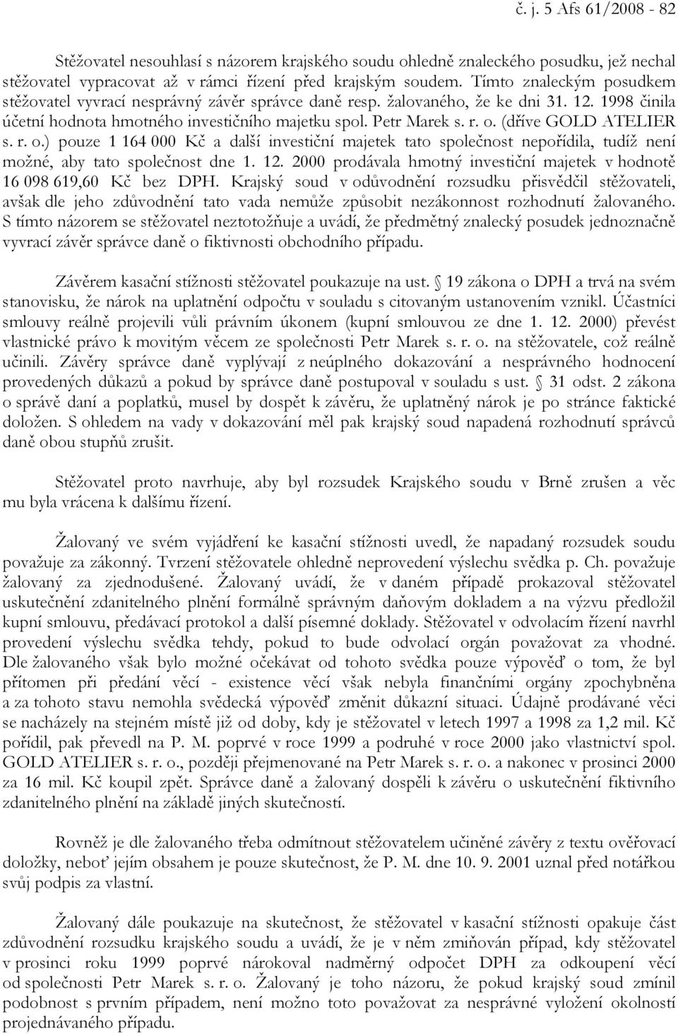 (dříve GOLD ATELIER s. r. o.) pouze 1 164 000 Kč a další investiční majetek tato společnost nepořídila, tudíž není možné, aby tato společnost dne 1. 12.