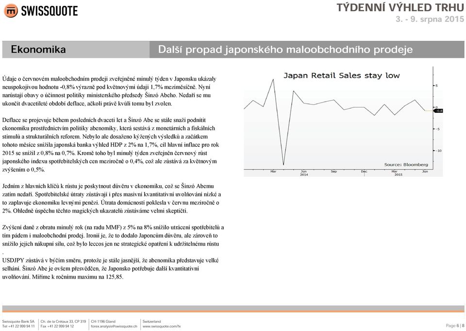 Deflace se projevuje během posledních dvaceti let a Šinzó Abe se stále snaží podnítit ekonomiku prostřednictvím politiky abenomiky, která sestává z monetárních a fiskálních stimulů a strukturálních