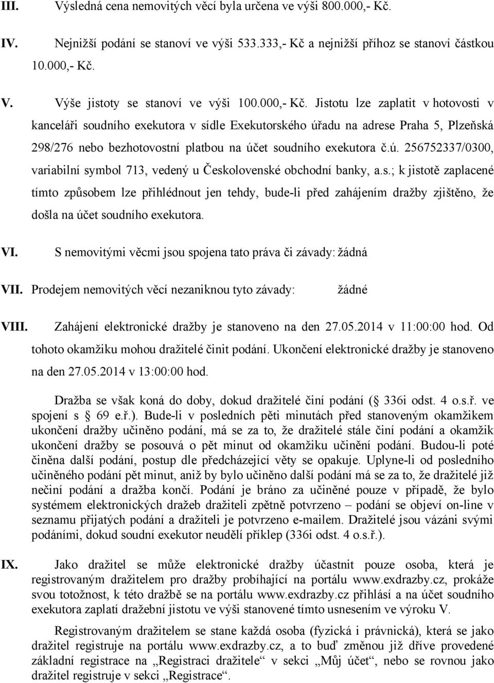 s.; k jistotě zaplacené tímto způsobem lze přihlédnout jen tehdy, bude-li před zahájením dražby zjištěno, že došla na účet soudního exekutora. VI.