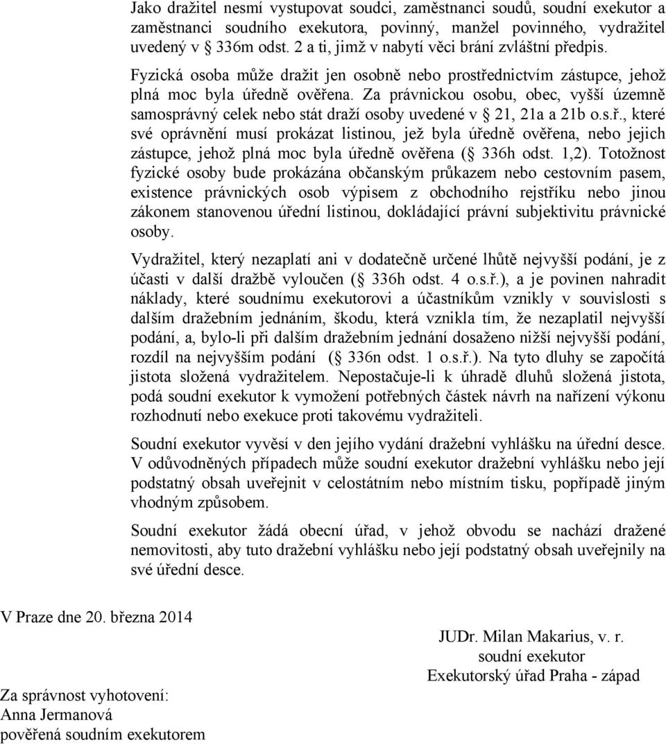 Za právnickou osobu, obec, vyšší územně samosprávný celek nebo stát draží osoby uvedené v 21, 21a a 21b o.s.ř.