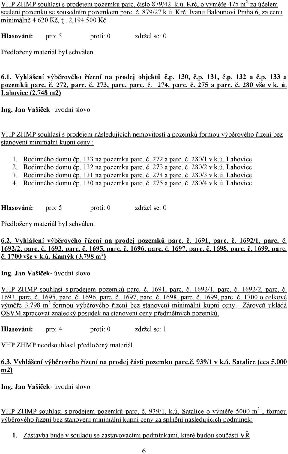 č. 275 a parc. č. 280 vše v k. ú. Lahovice (2.748 m2) VHP ZHMP souhlasí s prodejem následujících nemovitostí a pozemků formou výběrového řízení bez stanovení minimální kupní ceny : 1.