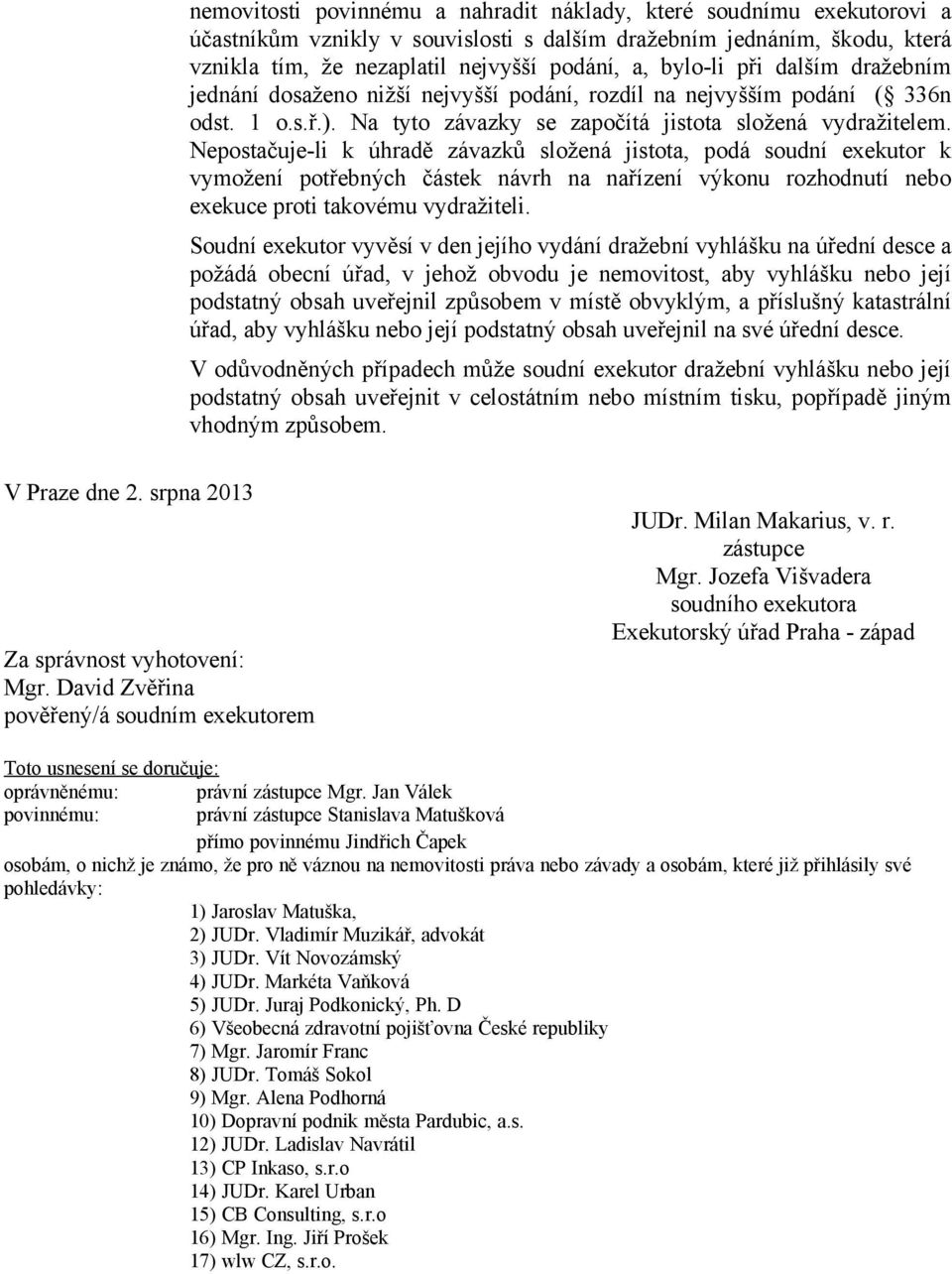 Nepostačuje-li k úhradě závazků složená jistota, podá soudní exekutor k vymožení potřebných částek návrh na nařízení výkonu rozhodnutí nebo exekuce proti takovému vydražiteli.