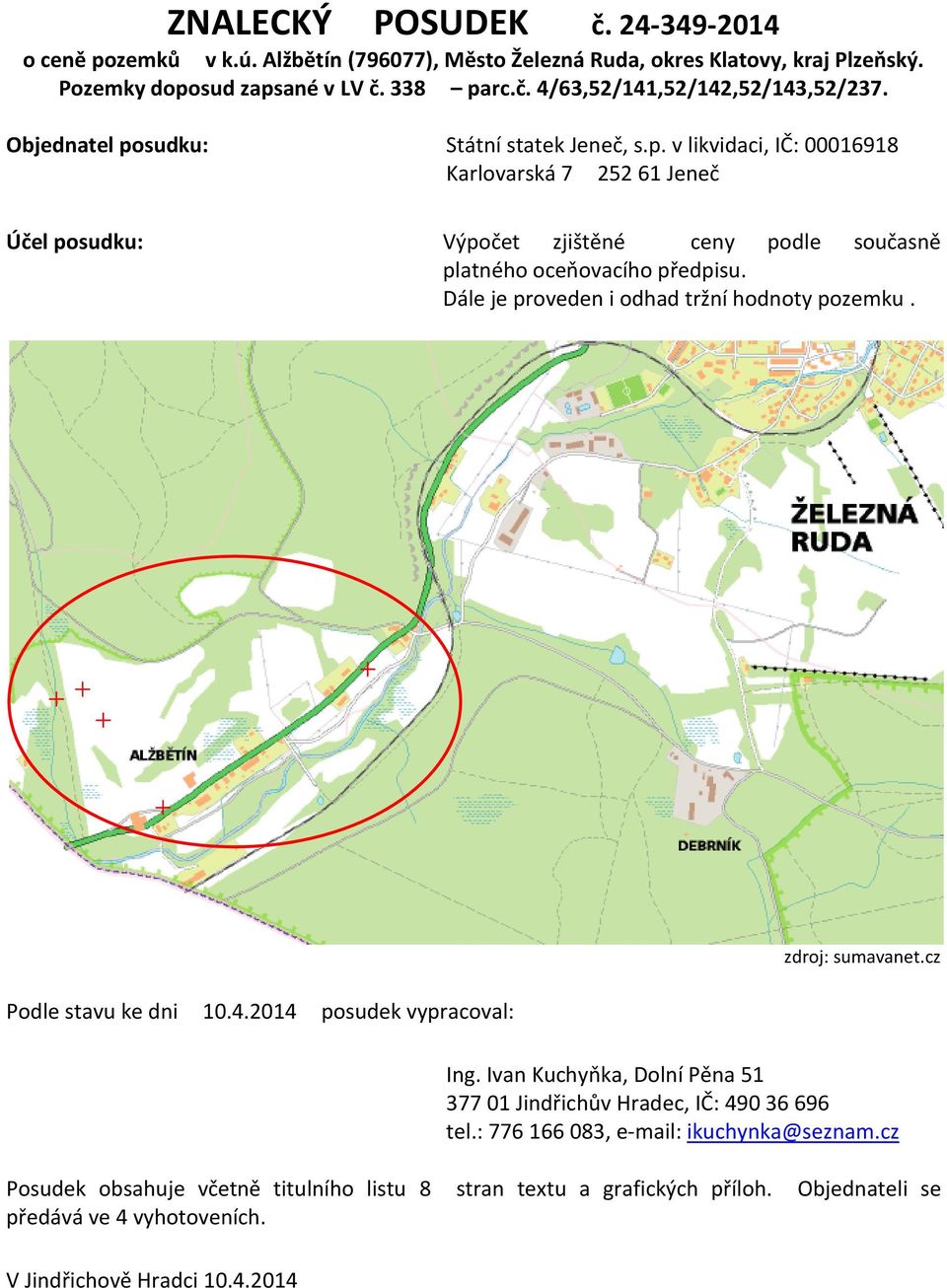 Dále je proveden i odhad tržní hodnoty pozemku. Podle stavu ke dni 10.4.2014 posudek vypracoval: zdroj: sumavanet.cz Ing.