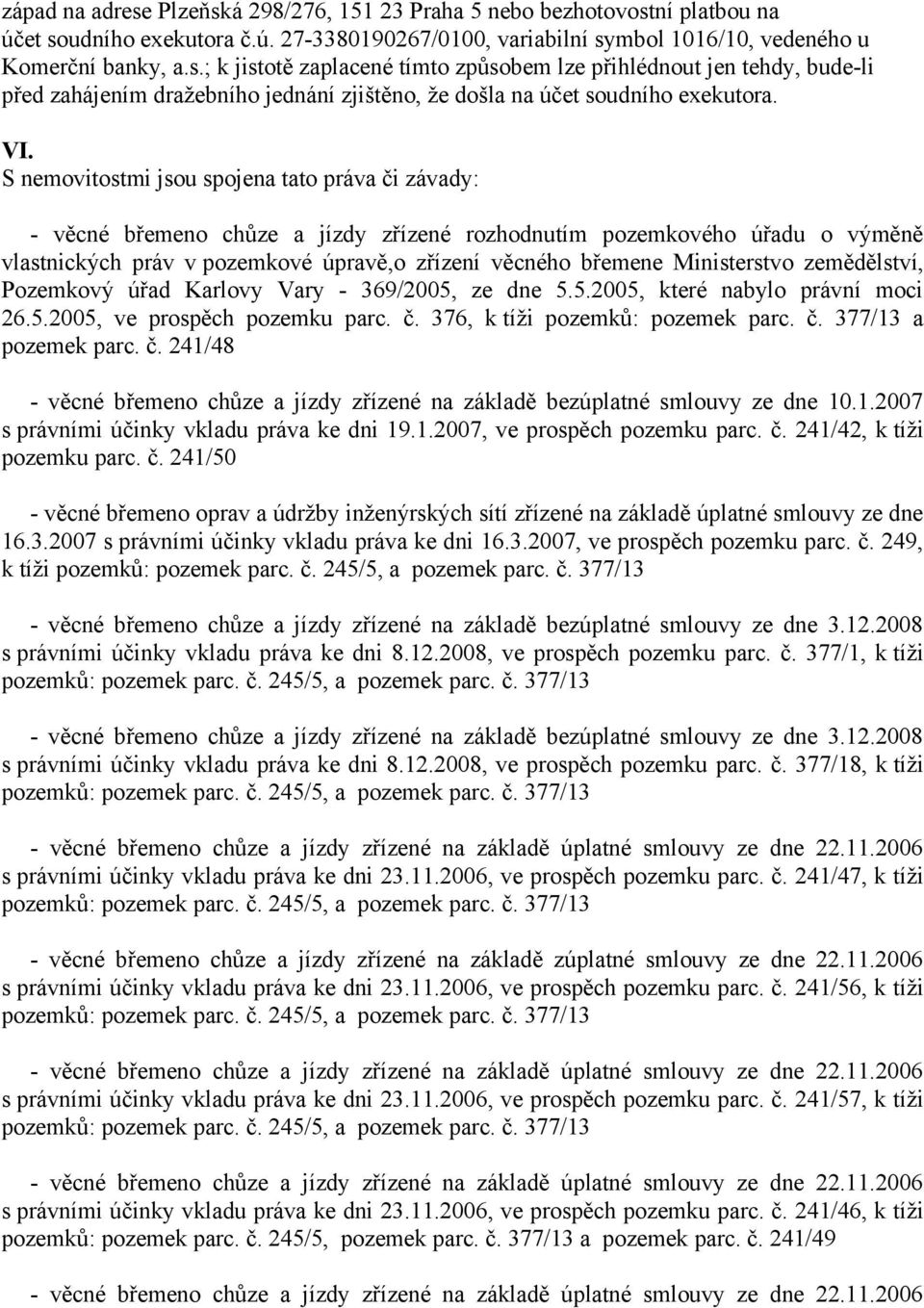 Ministerstvo zemědělství, Pozemkový úřad Karlovy Vary - 369/2005, ze dne 5.5.2005, které nabylo právní moci 26.5.2005, ve prospěch pozemku parc. č. 376, k tíži pozemků: pozemek parc. č. 377/13 a pozemek parc.