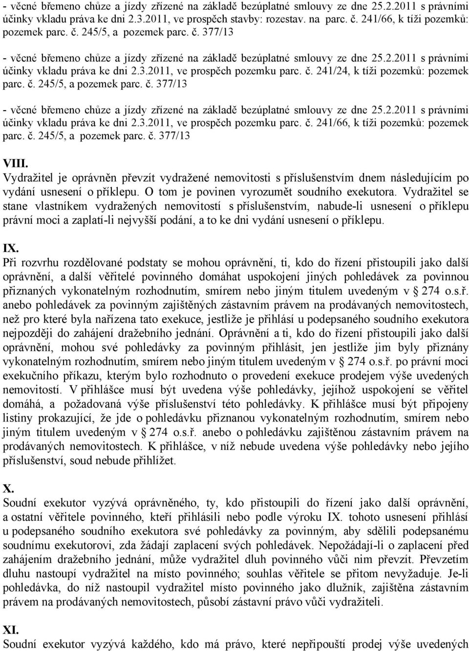 241/24, k tíži pozemků: pozemek - věcné břemeno chůze a jízdy zřízené na základě bezúplatné smlouvy ze dne 25.2.2011 s právními účinky vkladu práva ke dni 2.3.2011, ve prospěch pozemku parc. č.