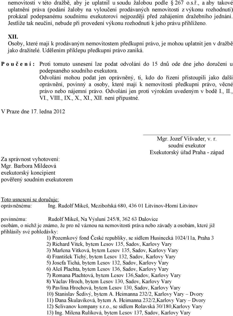 Jestliže tak neučiní, nebude při provedení výkonu rozhodnutí k jeho právu přihlíženo. XII. Osoby, které mají k prodávaným nemovitostem předkupní právo, je mohou uplatnit jen v dražbě jako dražitelé.