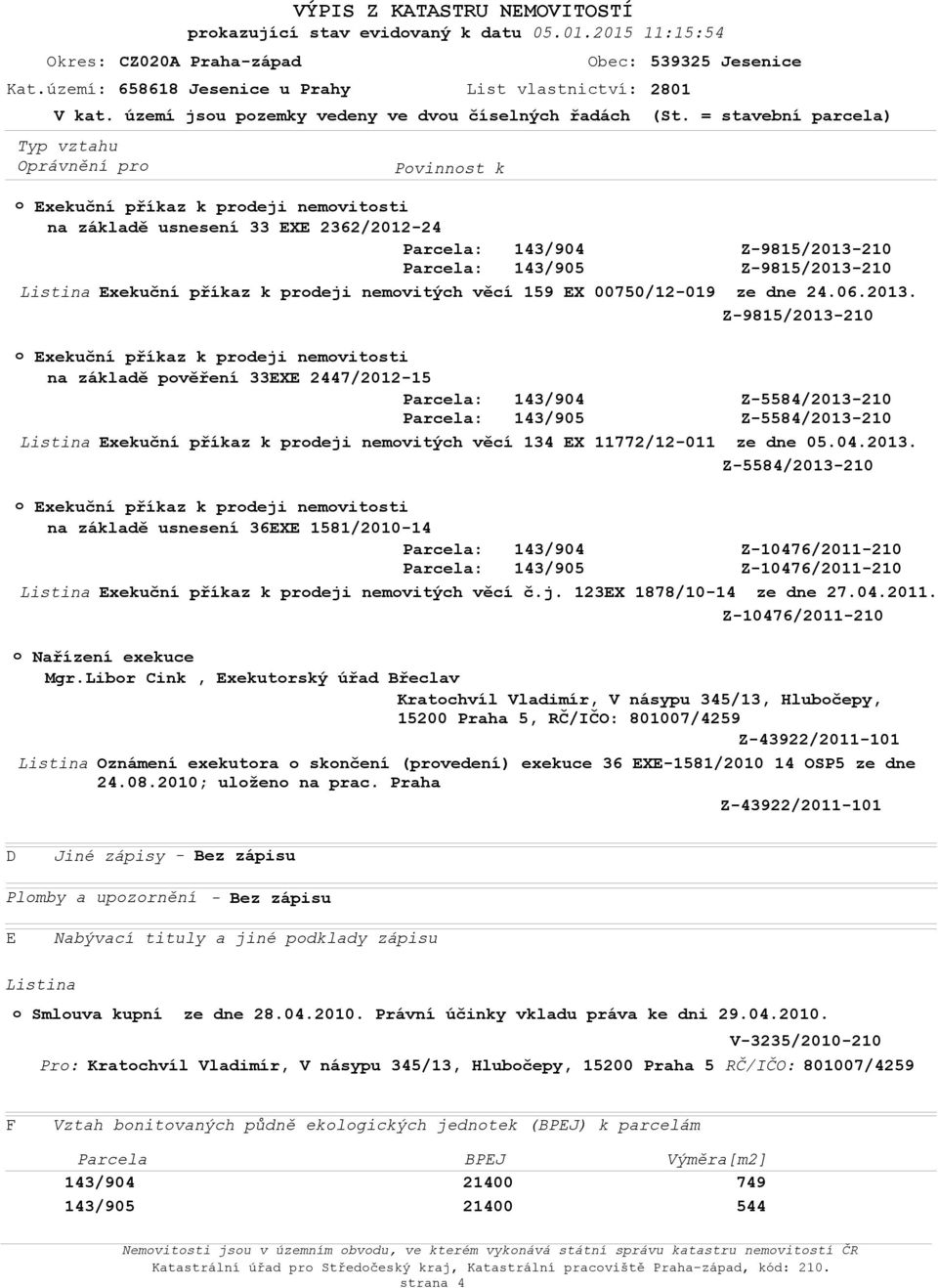 04.2011. Nařízení exekuce Mgr.Libr Cink, Exekutrský úřad Břeclav Z-43922/2011-101 Oznámení exekutra sknčení (prvedení) exekuce 36 EXE-1581/2010 14 OSP5 ze dne 24.08.2010; ulžen na prac.