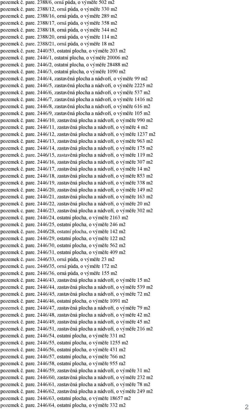 pare. 2446/1, ostatní plocha, o výměře 20006 m2 pozemek č. pare. 2446/2, ostatní plocha, o výměře 28488 m2 pozemek č. pare. 2446/3, ostatní plocha, o výměře 1090 m2 pozemek č. pare. 2446/4, zastavěná plocha a nádvoří, o výměře 99 m2 pozemek č.