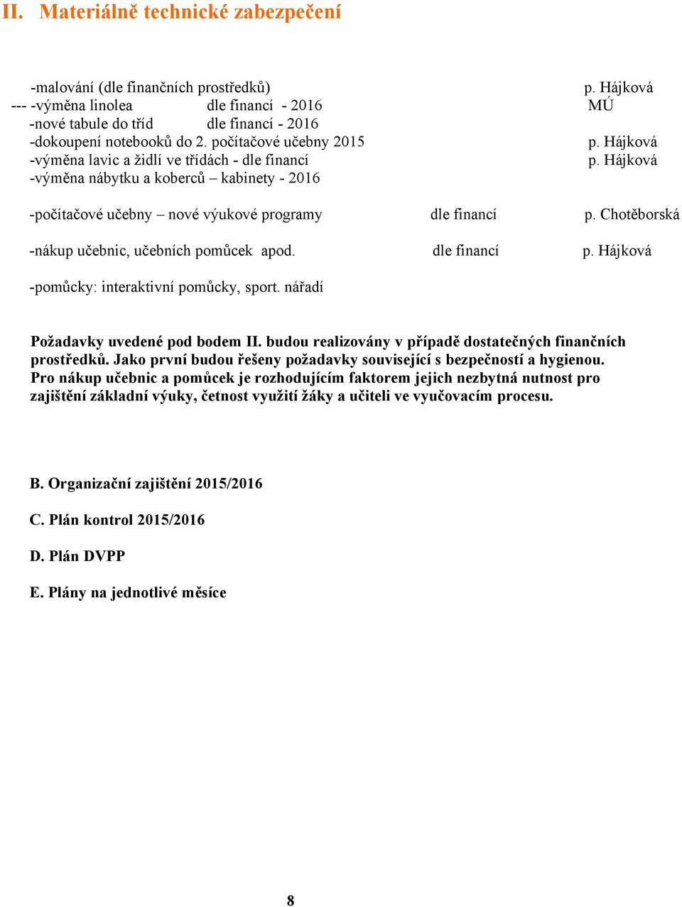 Chotěborská -nákup učebnic, učebních pomůcek apod. dle financí p. Hájková -pomůcky: interaktivní pomůcky, sport. nářadí Požadavky uvedené pod bodem II.