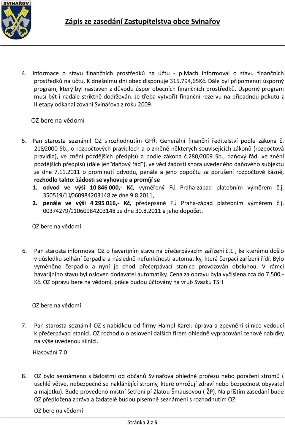 Je třeba vytvořit finanční rezervu na případnou pokutu z II.etapy odkanalizování Svinařova z roku 2009. 5. Pan starosta seznámil OZ s rozhodnutím GFŘ. Generální finanční ředitelství podle zákona č.