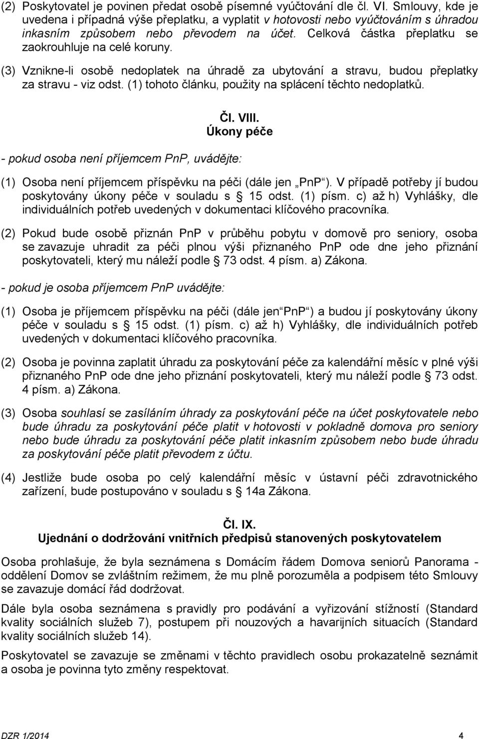 (3) Vznikne-li osobě nedoplatek na úhradě za ubytování a stravu, budou přeplatky za stravu - viz odst. (1) tohoto článku, použity na splácení těchto nedoplatků. Čl. VIII.