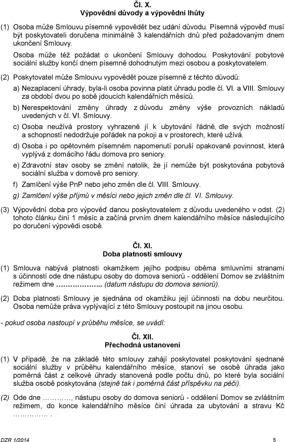 Poskytování pobytové sociální služby končí dnem písemně dohodnutým mezi osobou a poskytovatelem.