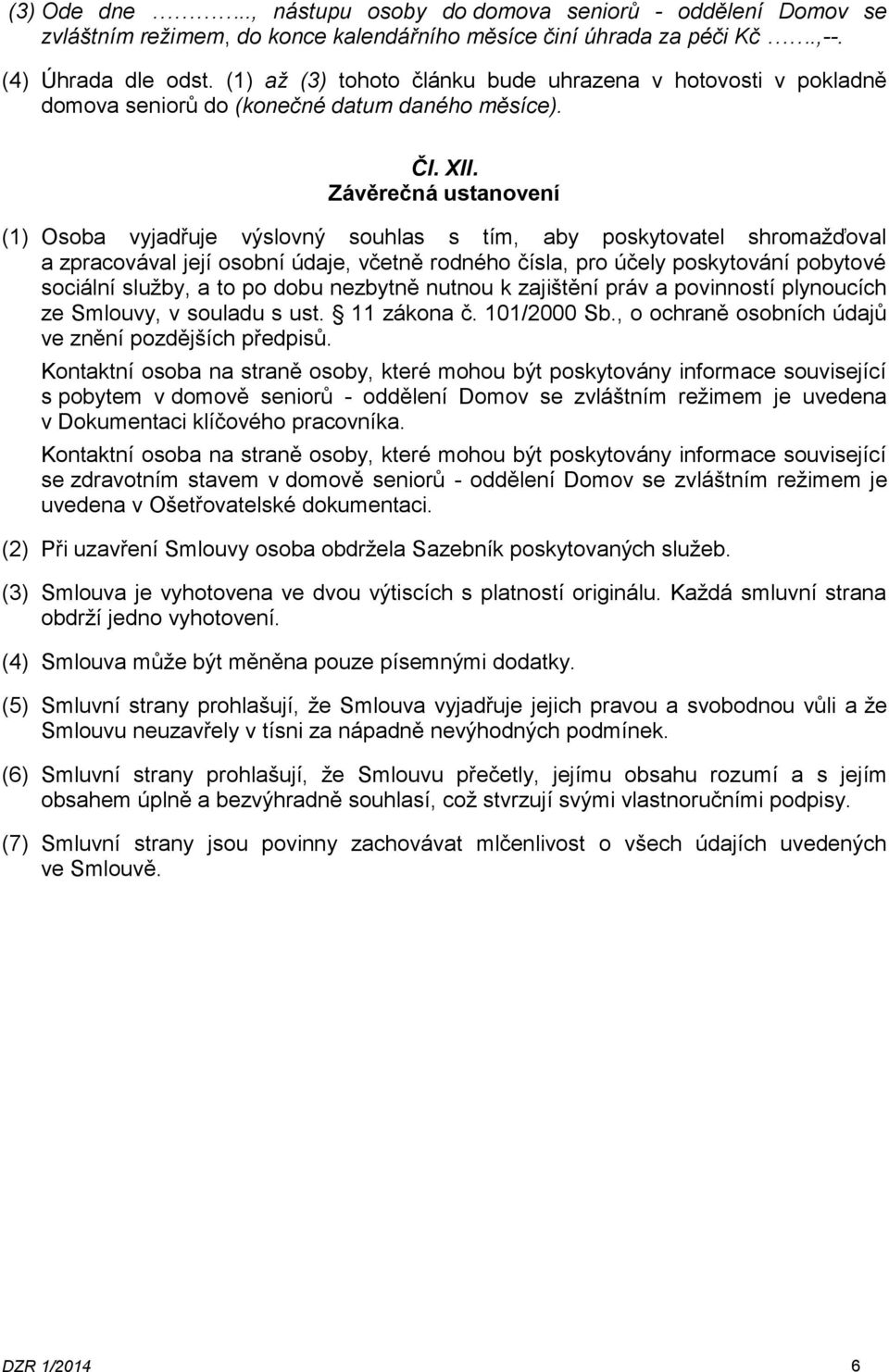 Závěrečná ustanovení (1) Osoba vyjadřuje výslovný souhlas s tím, aby poskytovatel shromažďoval a zpracovával její osobní údaje, včetně rodného čísla, pro účely poskytování pobytové sociální služby, a