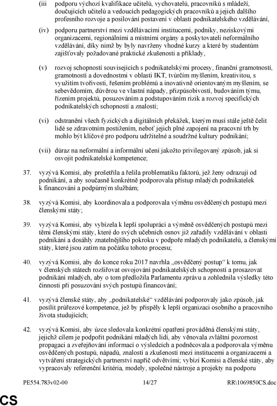 díky nimž by byly navrženy vhodné kurzy a které by studentům zajišťovaly požadované praktické zkušenosti a příklady, (v) rozvoj schopností souvisejících s podnikatelskými procesy, finanční