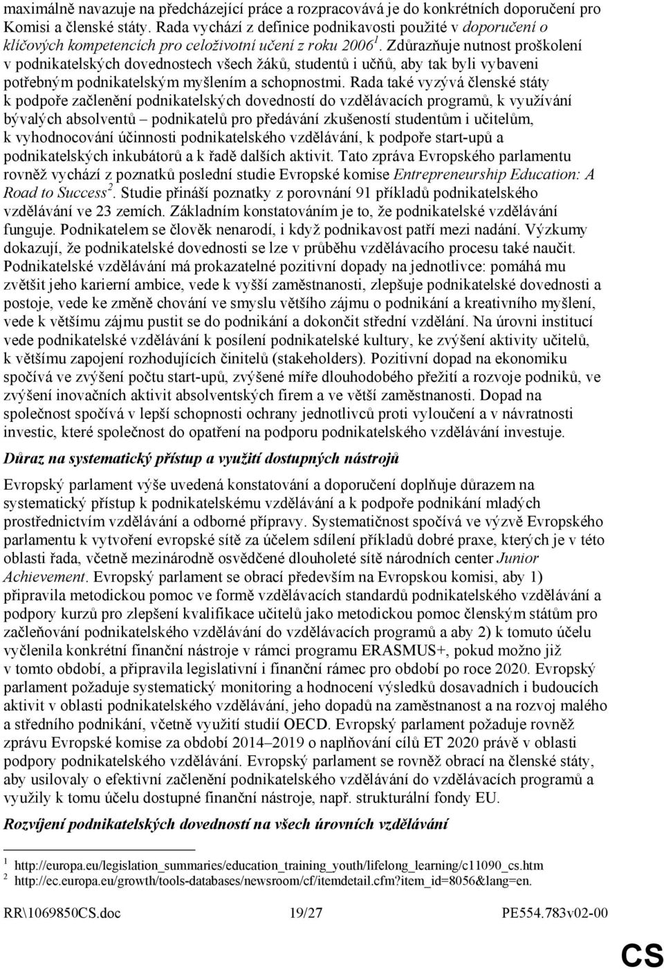 Zdůrazňuje nutnost proškolení v podnikatelských dovednostech všech žáků, studentů i učňů, aby tak byli vybaveni potřebným podnikatelským myšlením a schopnostmi.