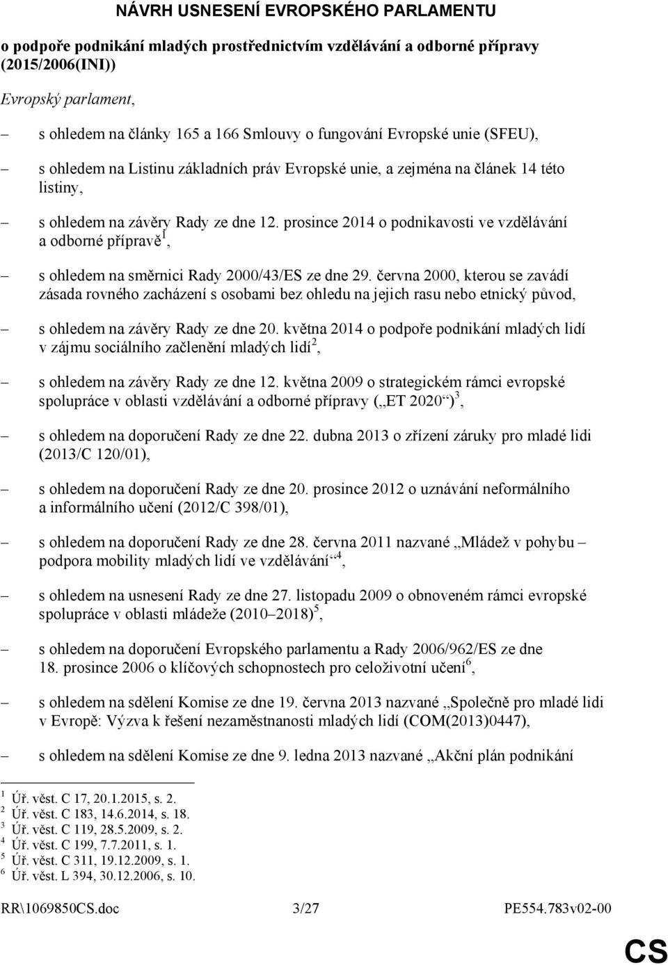 prosince 2014 o podnikavosti ve vzdělávání a odborné přípravě 1, s ohledem na směrnici Rady 2000/43/ES ze dne 29.