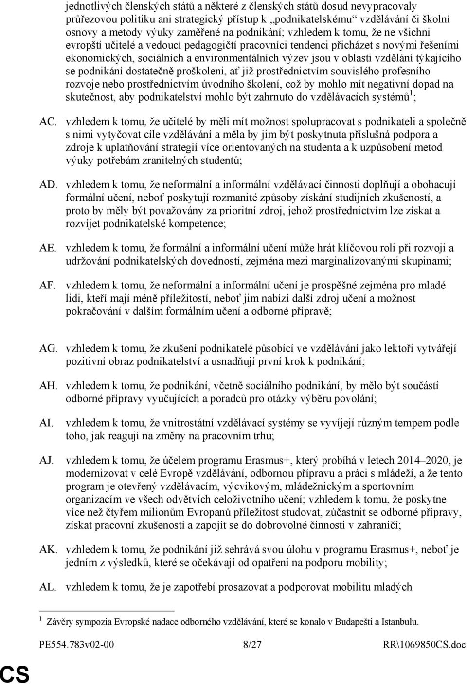 vzdělání týkajícího se podnikání dostatečně proškoleni, ať již prostřednictvím souvislého profesního rozvoje nebo prostřednictvím úvodního školení, což by mohlo mít negativní dopad na skutečnost, aby