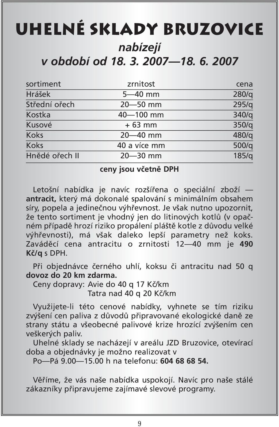 ceny jsou včetně DPH Letošní nabídka je navíc rozšířena o speciální zboží antracit, který má dokonalé spalování s minimálním obsahem síry, popela a jedinečnou výhřevnost.