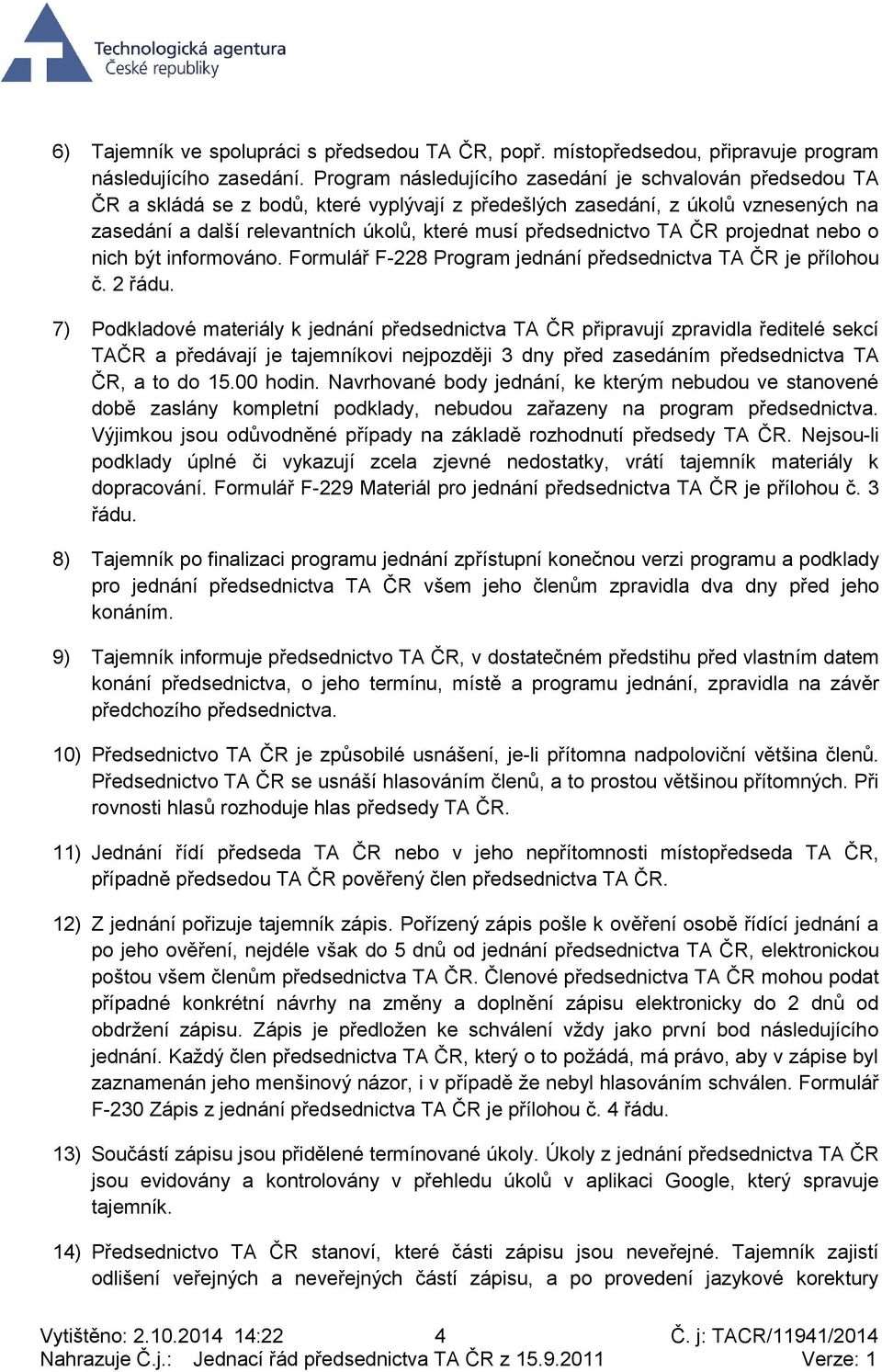 předsednictvo TA ČR projednat nebo o nich být informováno. Formulář F-228 Program jednání předsednictva TA ČR je přílohou č. 2 řádu.