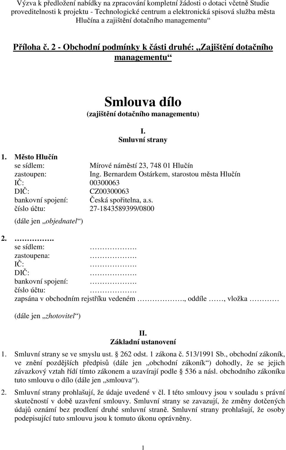 Město Hlučín se sídlem: Mírové náměstí 23, 748 01 Hlučín zastoupen: Ing. Bernardem Ostárkem, starostou města Hlučín IČ: 00300063 DIČ: CZ00300063 bankovní spojení: Česká spořitelna, a.s. číslo účtu: 27-1843589399/0800 (dále jen objednatel ) 2.