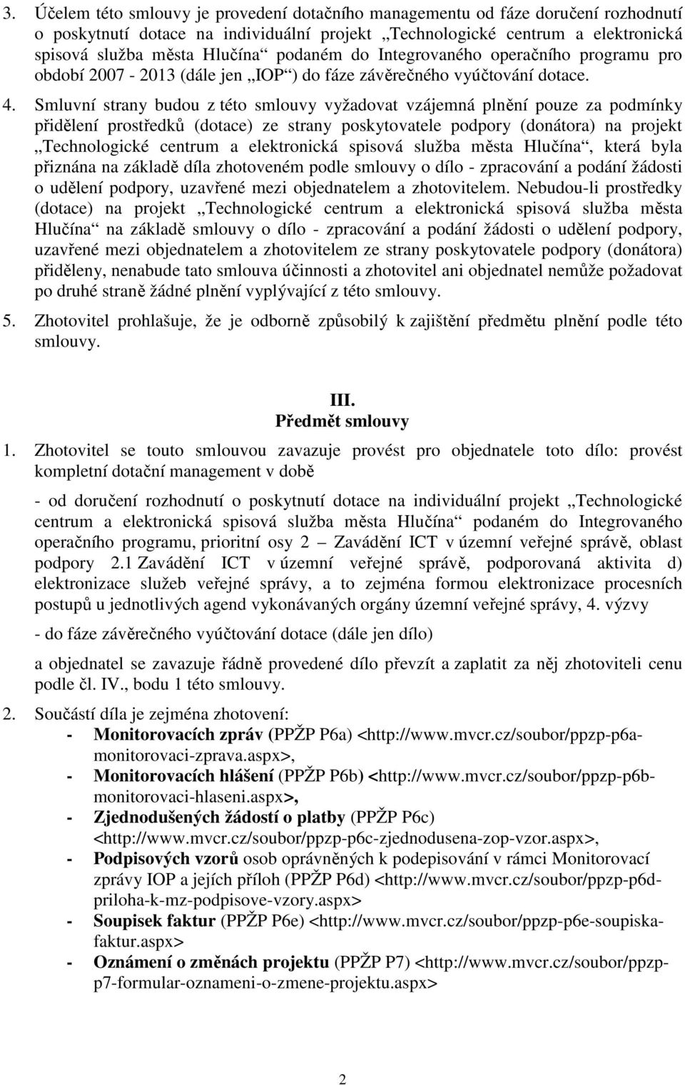 Smluvní strany budou z této smlouvy vyžadovat vzájemná plnění pouze za podmínky přidělení prostředků (dotace) ze strany poskytovatele podpory (donátora) na projekt Technologické centrum a