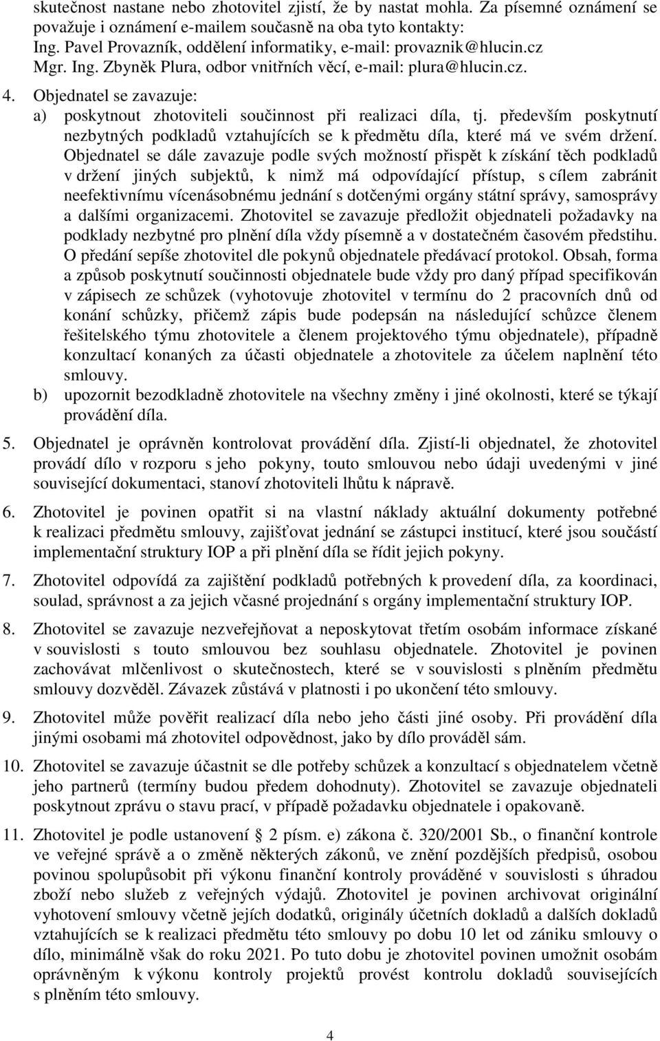 Objednatel se zavazuje: a) poskytnout zhotoviteli součinnost při realizaci díla, tj. především poskytnutí nezbytných podkladů vztahujících se k předmětu díla, které má ve svém držení.