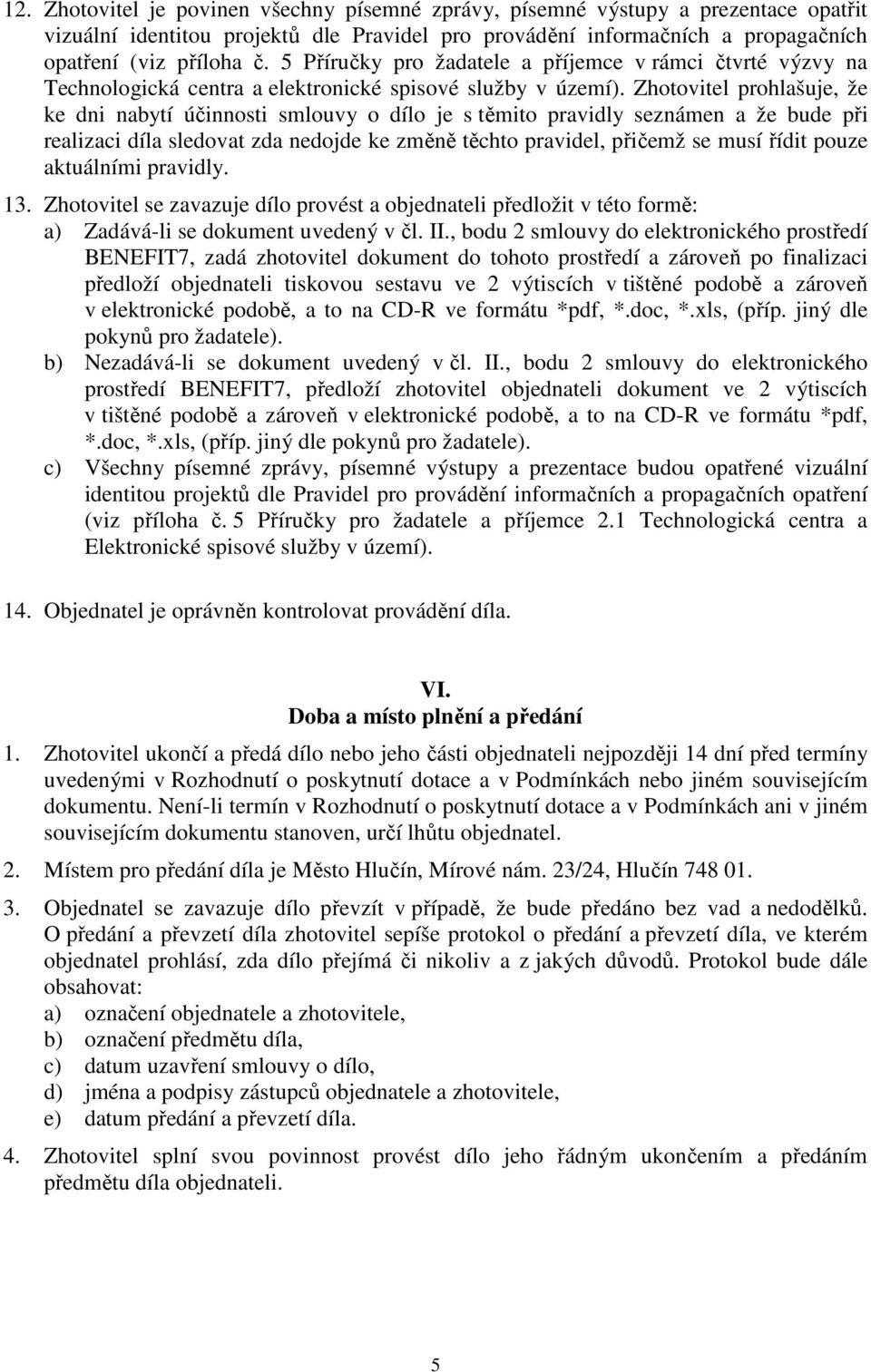 Zhotovitel prohlašuje, že ke dni nabytí účinnosti smlouvy o dílo je s těmito pravidly seznámen a že bude při realizaci díla sledovat zda nedojde ke změně těchto pravidel, přičemž se musí řídit pouze