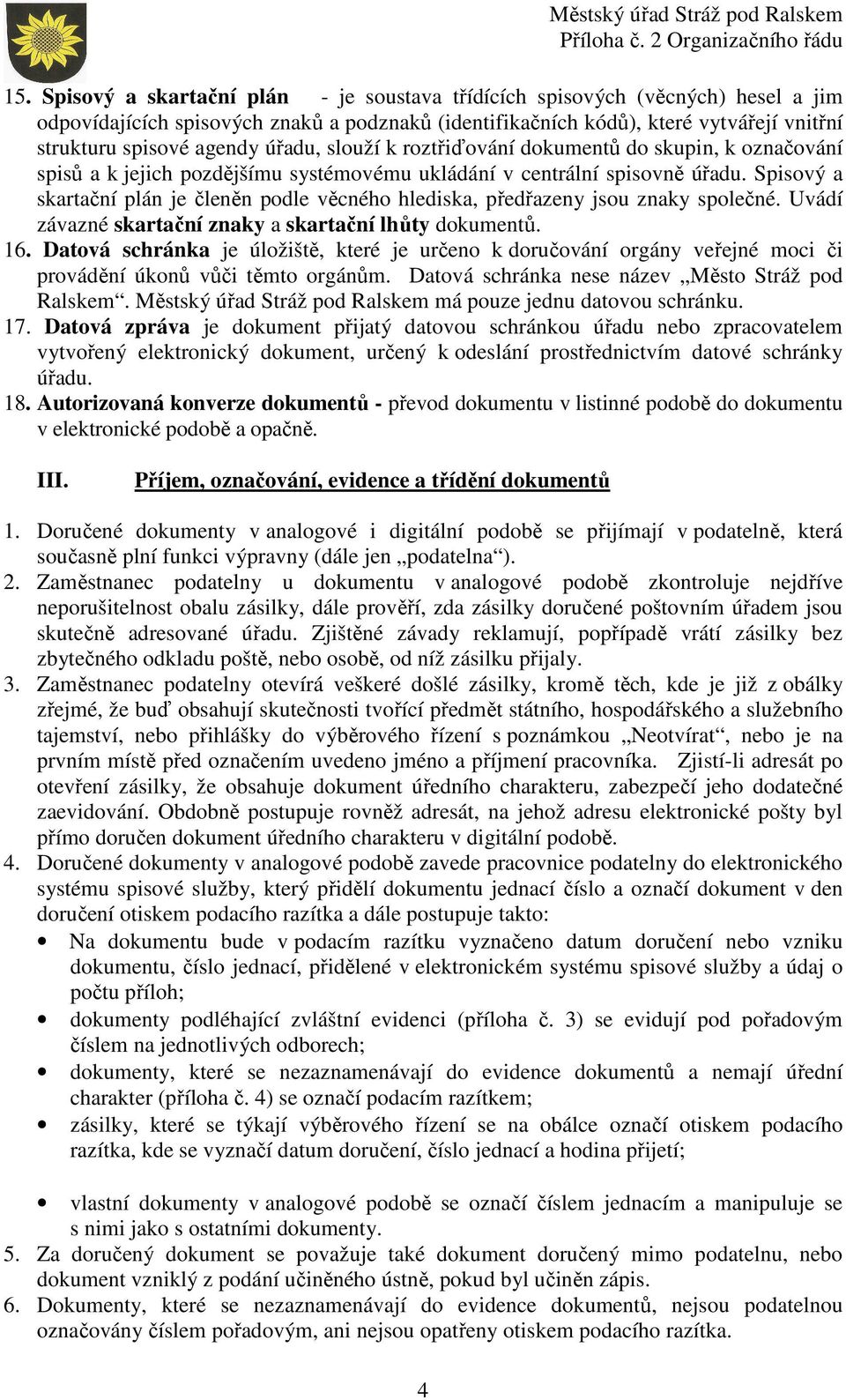 Spisový a skartační plán je členěn podle věcného hlediska, předřazeny jsou znaky společné. Uvádí závazné skartační znaky a skartační lhůty dokumentů. 16.