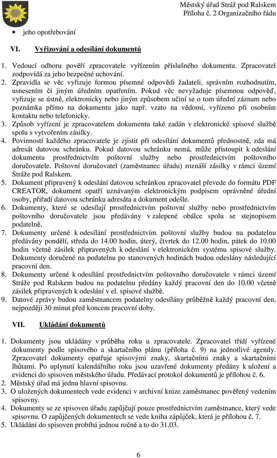 Pokud věc nevyžaduje písemnou odpověď, vyřizuje se ústně, elektronicky nebo jiným způsobem učiní se o tom úřední záznam nebo poznámka přímo na dokumentu jako např.