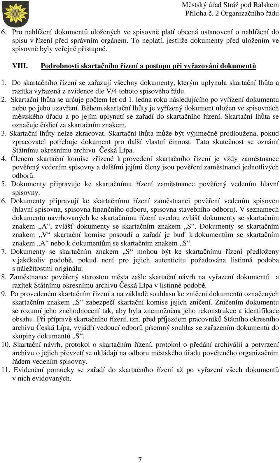 Do skartačního řízení se zařazují všechny dokumenty, kterým uplynula skartační lhůta a razítka vyřazená z evidence dle V/4 tohoto spisového řádu. 2. Skartační lhůta se určuje počtem let od 1.