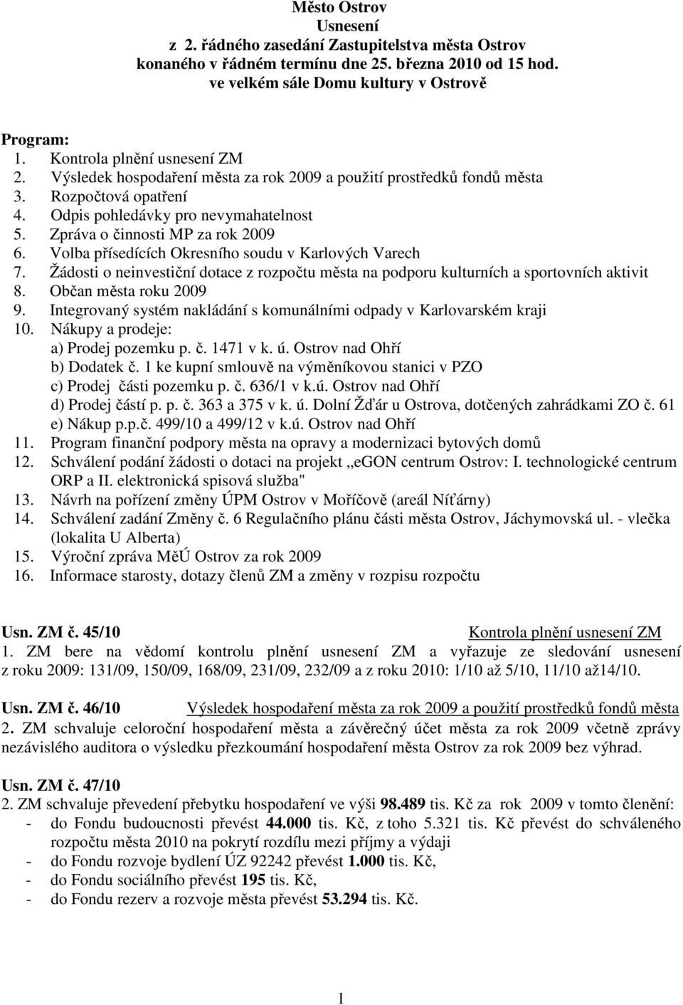 Zpráva o činnosti MP za rok 2009 6. Volba přísedících Okresního soudu v Karlových Varech 7. Žádosti o neinvestiční dotace z rozpočtu města na podporu kulturních a sportovních aktivit 8.