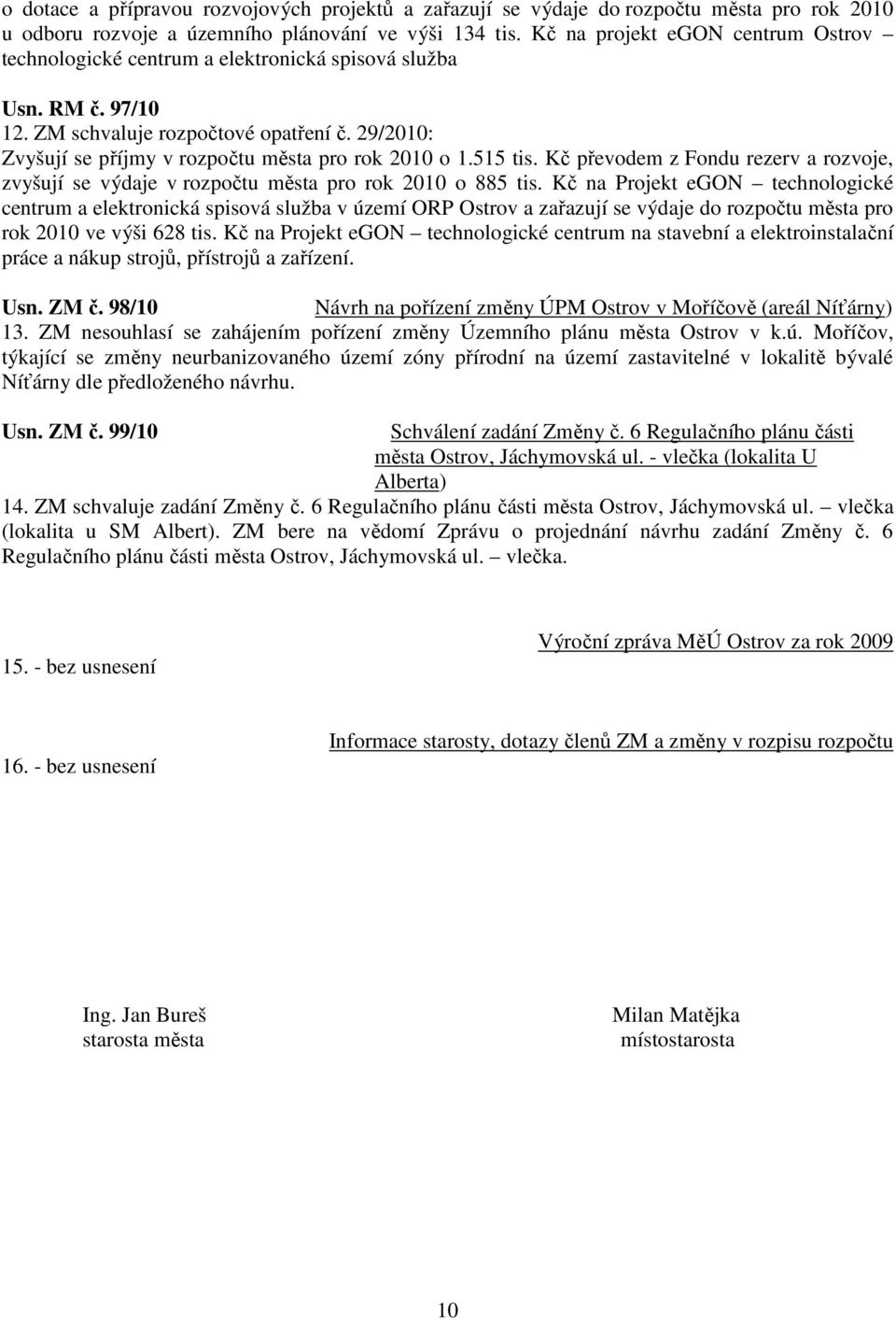 29/2010: Zvyšují se příjmy v rozpočtu města pro rok 2010 o 1.515 tis. Kč převodem z Fondu rezerv a rozvoje, zvyšují se výdaje v rozpočtu města pro rok 2010 o 885 tis.