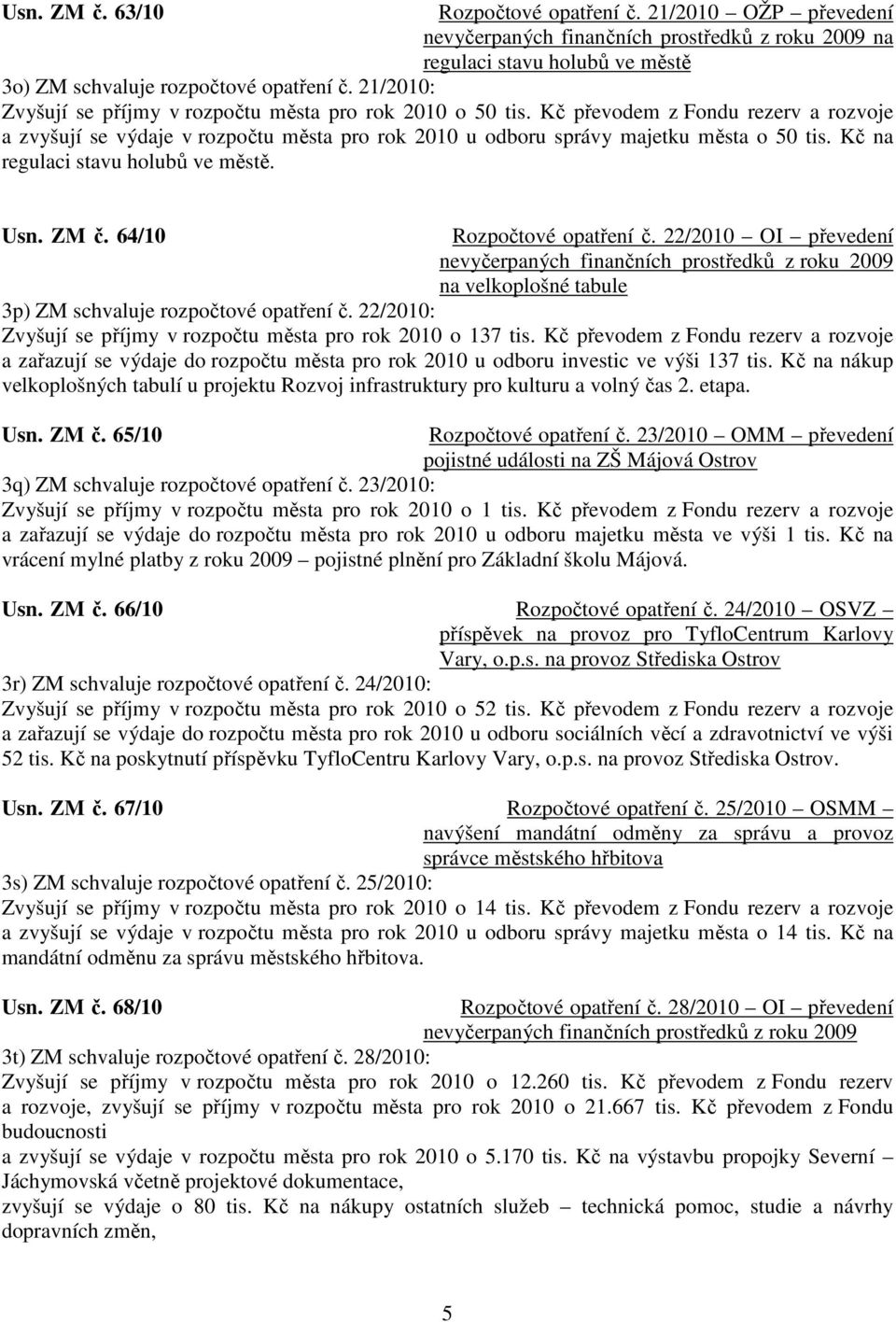 64/10 Rozpočtové opatření č. 22/2010 OI převedení nevyčerpaných finančních prostředků z roku 2009 na velkoplošné tabule 3p) ZM schvaluje rozpočtové opatření č.