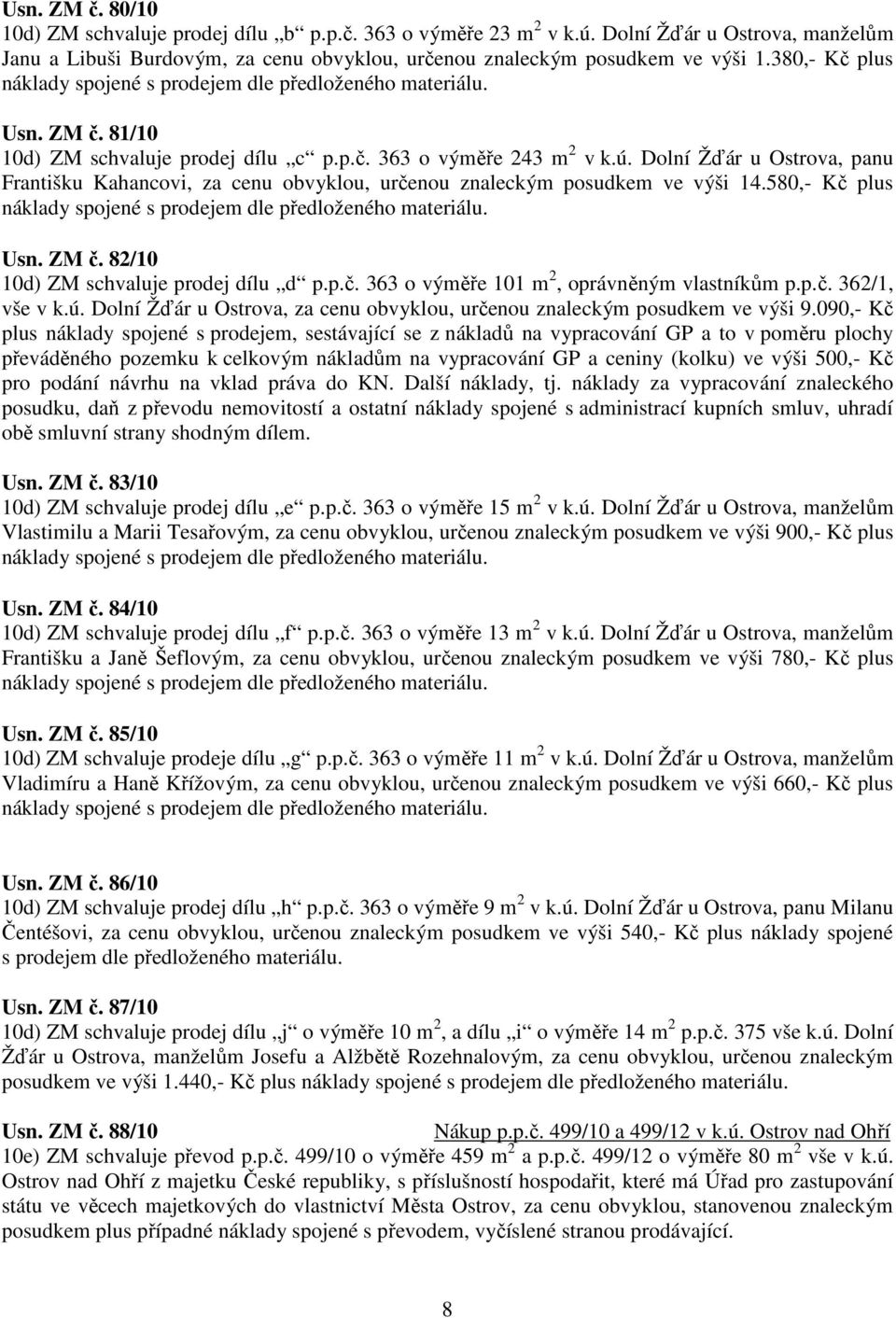 Dolní Žďár u Ostrova, panu Františku Kahancovi, za cenu obvyklou, určenou znaleckým posudkem ve výši 14.580,- Kč plus Usn. ZM č. 82/10 10d) ZM schvaluje prodej dílu d p.p.č. 363 o výměře 101 m 2, oprávněným vlastníkům p.