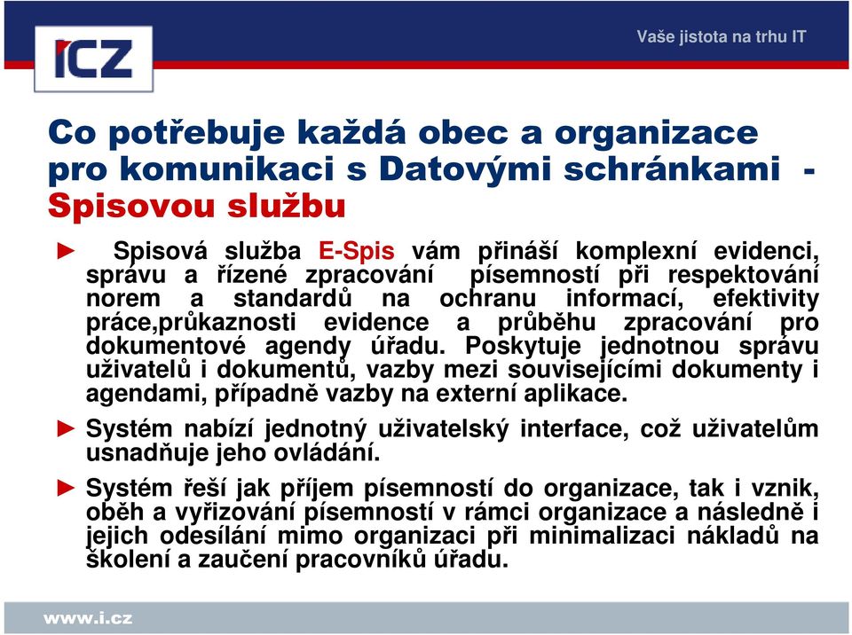 Poskytuje jednotnou správu uživatelů i dokumentů, vazby mezi souvisejícími dokumenty i agendami, případně vazby na externí aplikace.