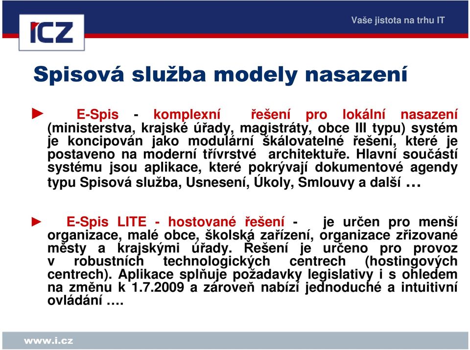 Hlavní součástí systému jsou aplikace, které pokrývají dokumentové agendy typu Spisová služba, Usnesení, Úkoly, Smlouvy a další E-Spis LITE - hostované řešení - je určen pro menší